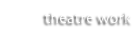 theatre work